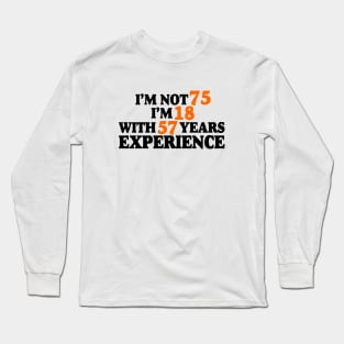 I'm not 75 i'm 18 with 57 years experience Long Sleeve T-Shirt